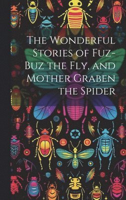 The Wonderful Stories of Fuz-buz the fly, and Mother Graben the Spider 1