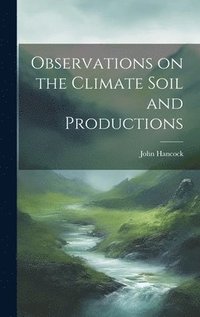 bokomslag Observations on the Climate Soil and Productions
