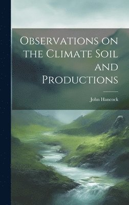 John Hancock - Observations on the Climate Soil and Productions, Inbunden