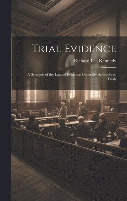 bokomslag Trial Evidence; a Synopsis of the law of Evidence Generally Aplicable to Trials