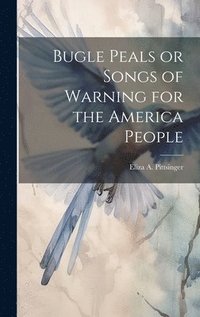 bokomslag Bugle Peals or Songs of Warning for the America People