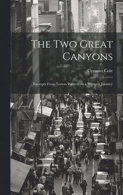 bokomslag The two Great Canyons; Excerpts From Letters Written on a Western Journey