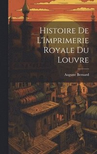 bokomslag Histoire de L'Imprimerie Royale du Louvre