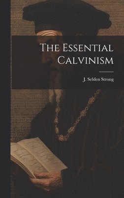 bokomslag The Essential Calvinism