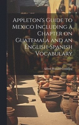 bokomslag Appleton's Guide to Mexico Including a Chapter on Guatemala and an English-Spanish Vocabulary