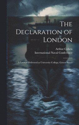 Arthur Cohen, International Naval Conference (1908 - Declaration of London; a Lecture Delivered at University College, Gower Street, Inbunden