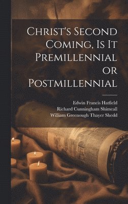 Edwin Francis Hatfield, William Greenough Thayer Shedd, Richard Cunningham Shimeall - Christ's Second Coming, Is It Premillennial or Postmillennial, Inbunden
