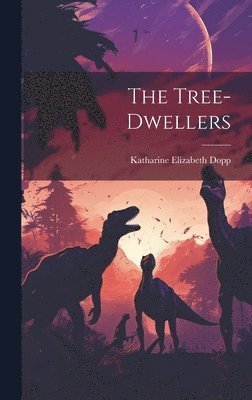 Katharine Elizabeth Dopp - Tree-dwellers, Inbunden