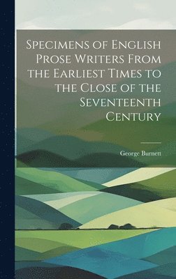 bokomslag Specimens of English Prose Writers From the Earliest Times to the Close of the Seventeenth Century