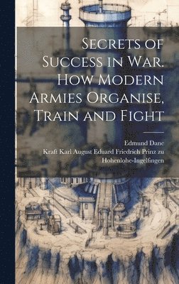 Secrets of Success in War. How Modern Armies Organise, Train and Fight 1
