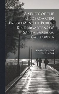 bokomslag A Study of the Kindergarten Problem in the Public Kindergartens of Santa Barbara, California