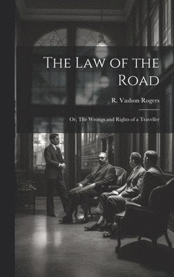 R Vashon Rogers, R. Vashon Rogers - Law of the Road; or, The Wrongs and Rights of a Traveller, Inbunden