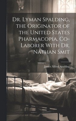 Dr. Lyman Spalding, the Originator of the United States Pharmacopia, Co-laborer With Dr. Nathan Smit 1