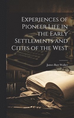 bokomslag Experiences of Pioneer Life in the Early Settlements and Cities of the West