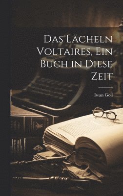 Iwan Goll - Lächeln Voltaires, ein Buch in Diese Zeit, Inbunden