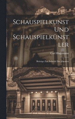 bokomslag Schauspielkunst und Schauspielkünstler; Beiträge zur Ästhetik des Theaters