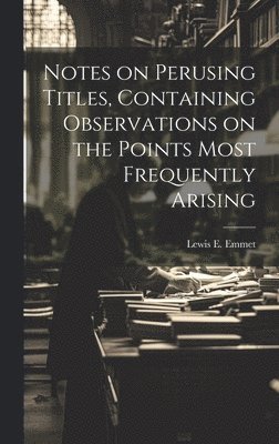 Notes on Perusing Titles, Containing Observations on the Points Most Frequently Arising