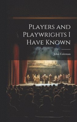 John Coleman - Players and Playwrights I Have Known, Inbunden