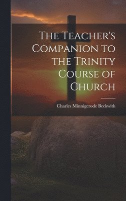 bokomslag The Teacher's Companion to the Trinity Course of Church