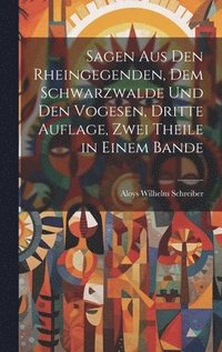 bokomslag Sagen aus den Rheingegenden, dem Schwarzwalde und den Vogesen, Dritte Auflage, Zwei Theile in einem Bande