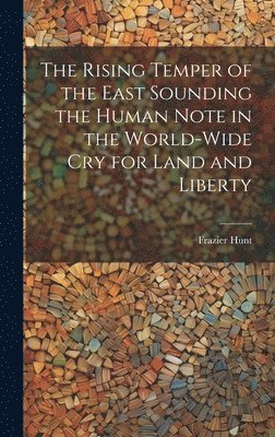 The Rising Temper of the East Sounding the Human Note in the World-wide cry for Land and Liberty 1