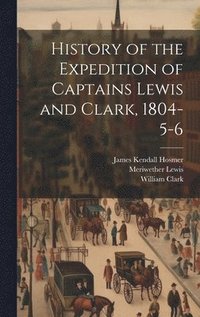 bokomslag History of the Expedition of Captains Lewis and Clark, 1804-5-6