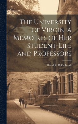The University of Virginia Memoires of her Student-life and Professors 1