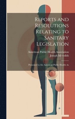 Joseph Meredith, American Public Health Association - Reports and Resolutions Relating to Sanitary Legislation, Inbunden