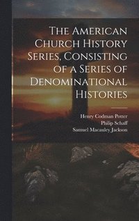 bokomslag The American Church History Series, Consisting of a Series of Denominational Histories