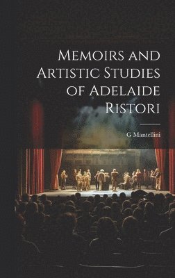 G Mantellini, G. Mantellini - Memoirs and Artistic Studies of Adelaide Ristori, Inbunden