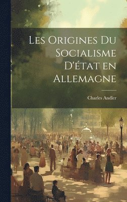 Charles Andler - Les origines du socialisme d'état en Allemagne, Inbunden
