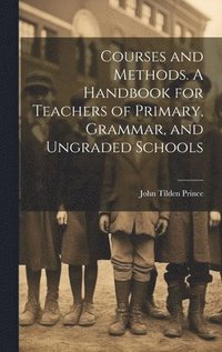 bokomslag Courses and Methods. A Handbook for Teachers of Primary, Grammar, and Ungraded Schools