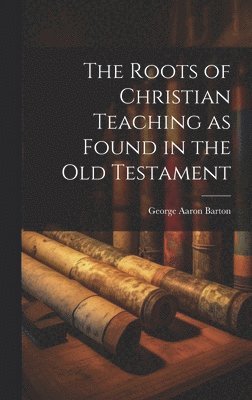 Roots of Christian Teaching as Found in the Old Testament