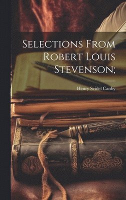 Henry Seidel Canby - Selections From Robert Louis Stevenson;, Inbunden