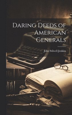 John Stilwell Jenkins - Daring Deeds of American Generals, Inbunden