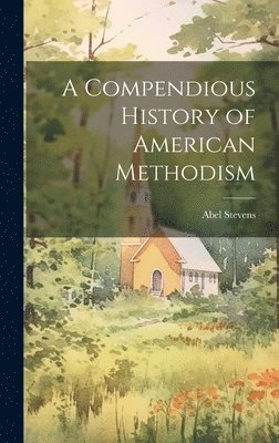 Abel Stevens - Compendious History of American Methodism, Inbunden