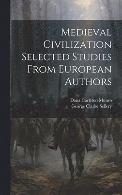 Medieval Civilization Selected Studies From European Authors 1