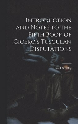 Introduction and Notes to the Fifth Book of Cicero's Tusculan Disputations 1