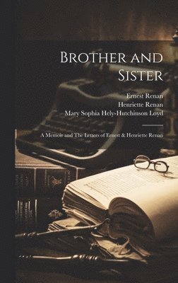 Brother and Sister; A Memoir and The Letters of Ernest & Henriette Renan
