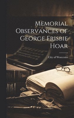 Memorial Observances of George Frisbie Hoar 1