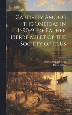 bokomslag Captivity Among the Oneidas in 1690-91 of Father Pierre Milet of the Society of Jesus