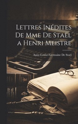 Lettres Indites de Mme de Stal a Henri Meistre 1