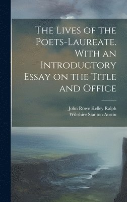 Lives of the Poets-laureate. With an Introductory Essay on the Title and Office