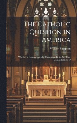 William Sampson - Catholic Question in America, Inbunden