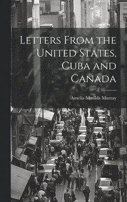 bokomslag Letters From the United States, Cuba and Canada