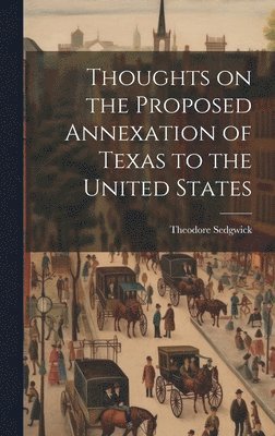 Thoughts on the Proposed Annexation of Texas to the United States 1