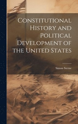 Simon Sterne - Constitutional History and Political Development of the United States, Inbunden