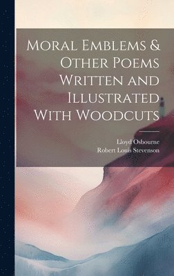 Moral Emblems & Other Poems Written and Illustrated With Woodcuts 1