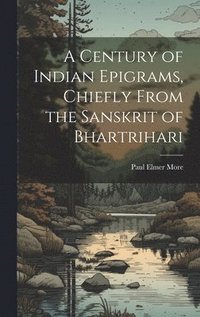 bokomslag A Century of Indian Epigrams, Chiefly From the Sanskrit of Bhartrihari
