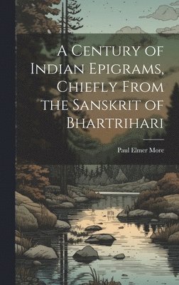 Paul Elmer More - Century of Indian Epigrams, Chiefly From the Sanskrit of Bhartrihari, Inbunden